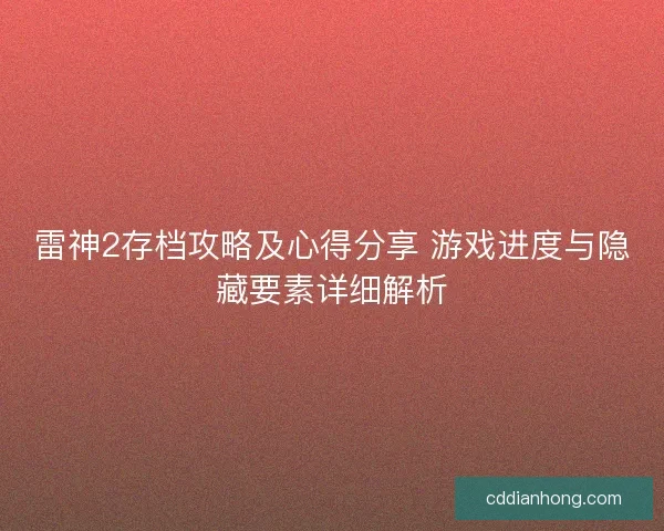 雷神2存档攻略及心得分享 游戏进度与隐藏要素详细解析